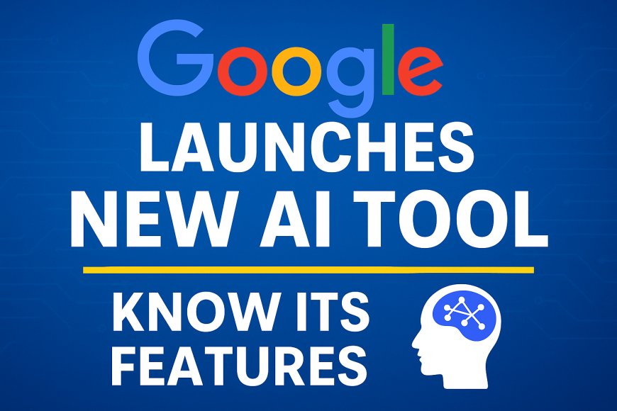Google Launches New AI Tool — Full Features & Benefits Explained (2025)